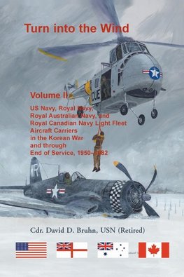 Turn into the Wind, Volume II. US Navy, Royal Navy, Royal Australian Navy, and Royal Canadian Navy Light Fleet Aircraft Carriers in the Korean War and through end of service, 1950-1982