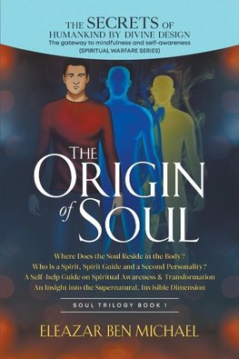 The Secrets of Humankind by Divine Design, the Gateway to Mindfulness and Self-Awareness, Origin of Soul