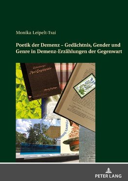 Poetik der Demenz - Gedächtnis, Gender und Genre in Demenz-Erzählungen der Gegenwart