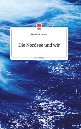 Die Nordsee und wir. Life is a Story - story.one