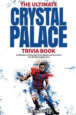 The Ultimate Crystal Palace FC Trivia Book