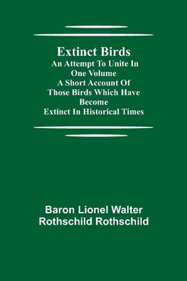 Extinct Birds; An attempt to unite in one volume a short account of those Birds which have become extinct in historical times