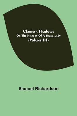 Clarissa Harlowe; or the history of a young lady (Volume III)