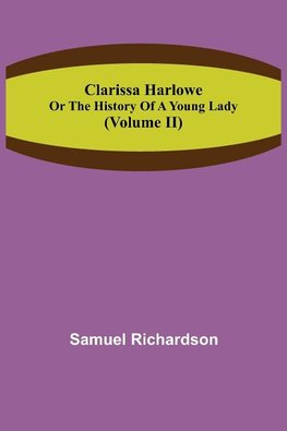 Clarissa Harlowe; or the history of a young lady (Volume II)