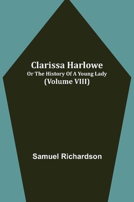 Clarissa Harlowe; or the history of a young lady (Volume VIII)