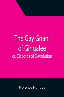 The Gay Gnani of Gingalee; or, Discords of Devolution; A Tragical Entanglement of Modern Mysticism and Modern Science