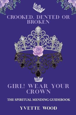 Crooked, Dented, or Broken  Girl! Wear your Crown