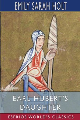 Earl Hubert's Daughter (Esprios Classics)