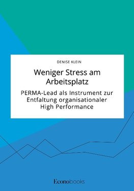 Weniger Stress am Arbeitsplatz. PERMA-Lead als Instrument zur Entfaltung organisationaler High Performance