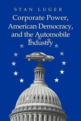 Corporate Power, American Democracy, and the Automobile Industry