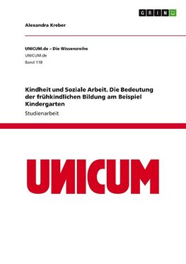 Kindheit und Soziale Arbeit. Die Bedeutung der frühkindlichen Bildung am Beispiel Kindergarten