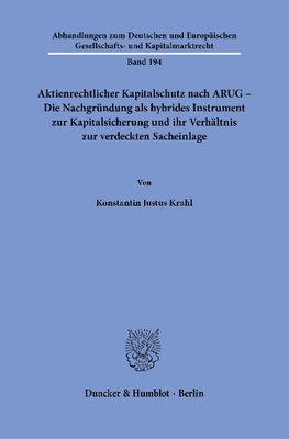 Aktienrechtlicher Kapitalschutz nach ARUG - Die Nachgründung als hybrides Instrument zur Kapitalsicherung und ihr Verhältnis zur verdeckten Sacheinlage.