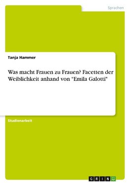 Was macht Frauen zu Frauen? Facetten der Weiblichkeit anhand von "Emila Galotti"