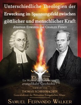 Jonathan Edwards und Charles Finney, Unterschiedliche Theologien der Erweckung im Spannungsfeld zwischen göttlicher und menschlicher Kraft