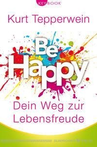 Be happy - Dein Weg zur Lebensfreude