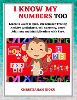 I Know My Numbers Too - Numbers, Spelling, Number Tracing, Additions Table, Multiplications Table & Monetary System-Currency Homeschooling Workbook