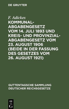 Kommunalabgabengesetz vom 14. Juli 1893 und Kreis- und Provinzialabgabengesetz vom 23. August 1906 (beide in der Fassung des Gesetzes vom 26. August 1921)