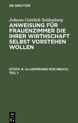 Anweisung für Frauenzimmer die ihrer Wirthschaft selbst vorstehen wollen, Stück 4, Allgemeines Kochbuch, Teil 1