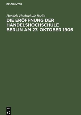 Die Eröffnung der Handelshochschule Berlin am 27. Oktober 1906