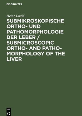 Submikroskopische Ortho- und Pathomorphologie der Leber / Submicroscopic Ortho- and Patho-Morphology of the Liver