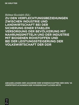 Zu den Verflechtungsbeziehungen zwischen Industrie und Landwirtschaft bei der Sicherung einer stabilen Versorgung der Bevölkerung mit Nahrungsmitteln und der Industrie mit biogenen Rohstoffen und bei der Leistungssteigerung der Volkswirtschaft der DDR