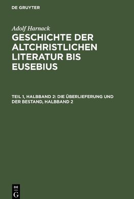 Geschichte der altchristlichen Literatur bis Eusebius, Teil 1, Halbband 2, Die Überlieferung und der Bestand, Halbband 2