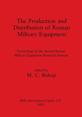 The Production and Distribution of Roman Military Equipment