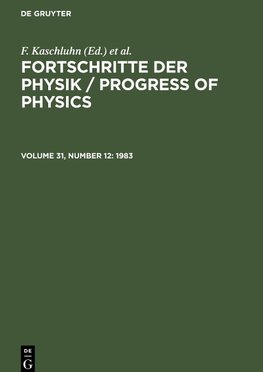 Fortschritte der Physik / Progress of Physics, Volume 31, Number 12, Fortschritte der Physik / Progress of Physics (1983)