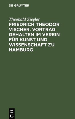 Friedrich Theodor Vischer. Vortrag gehalten im Verein für Kunst und Wissenschaft zu Hamburg