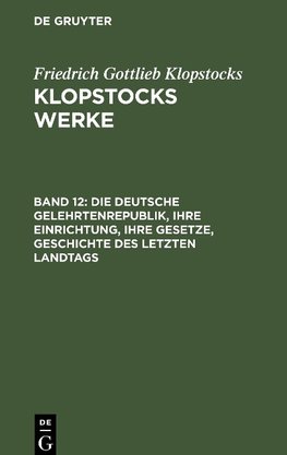 Klopstocks Werke, Band 12, Die deutsche Gelehrtenrepublik, ihre Einrichtung, ihre Gesetze, Geschichte des letzten Landtags