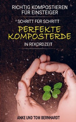 Richtig kompostieren für Einsteiger - Schritt für Schritt perfekte Komposterde in Rekordzeit