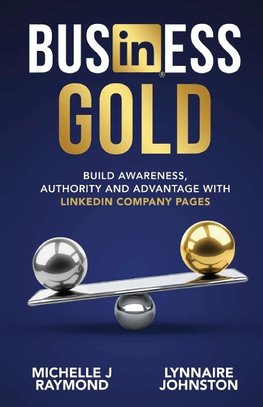 Business Gold - Build Awareness, Authority, and Advantage with  LinkedIn Company Pages