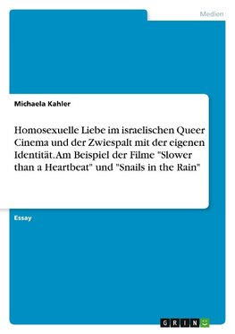 Homosexuelle Liebe im israelischen Queer Cinema und der Zwiespalt mit der eigenen Identität. Am Beispiel der Filme "Slower than a Heartbeat" und "Snails in the Rain"