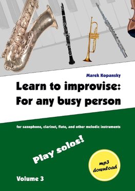 Learn to improvise: For any busy person / Volume 3 ; Play solos!