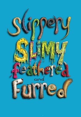 Sllipery, Slimy, Feathered and Furred