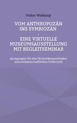 Vom Anthropozän ins Symbiozän - Eine virtuelle Museumsausstellung mit Begleitseminar