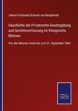 Geschichte der Privatrechts-Gesetzgebung und Gerichtsverfassung im Königreiche Böhmen