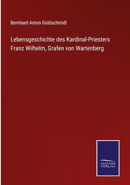 Lebensgeschichte des Kardinal-Priesters Franz Wilhelm, Grafen von Wartenberg