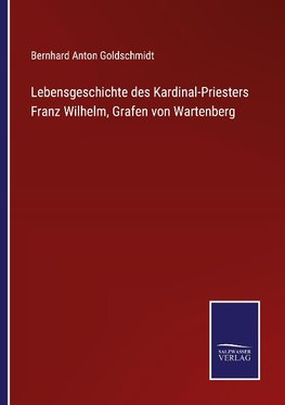 Lebensgeschichte des Kardinal-Priesters Franz Wilhelm, Grafen von Wartenberg