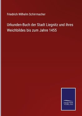 Urkunden-Buch der Stadt Liegnitz und ihres Weichbildes bis zum Jahre 1455