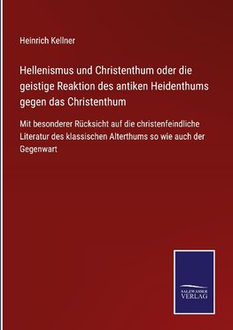 Hellenismus und Christenthum oder die geistige Reaktion des antiken Heidenthums gegen das Christenthum