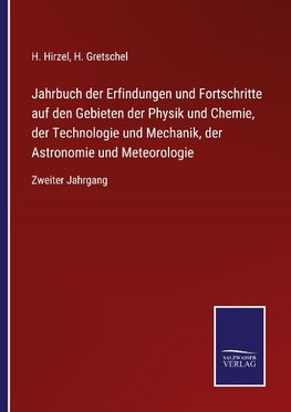 Jahrbuch der Erfindungen und Fortschritte auf den Gebieten der Physik und Chemie, der Technologie und Mechanik, der Astronomie und Meteorologie