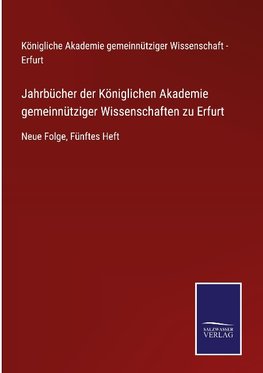 Jahrbücher der Königlichen Akademie gemeinnütziger Wissenschaften zu Erfurt