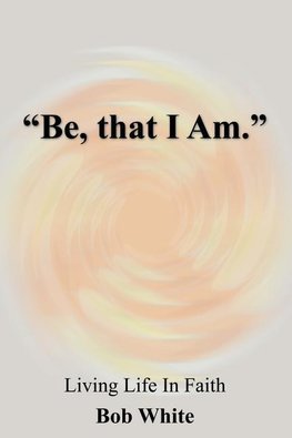 "Be, that I Am."