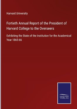 Fortieth Annual Report of the President of Harvard College to the Overseers