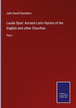 Lauda Syon: Ancient Latin Hymns of the English and other Churches