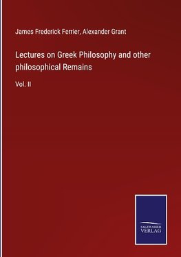 Lectures on Greek Philosophy and other philosophical Remains