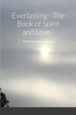 Everlasting - The Book of Spirit and Love -