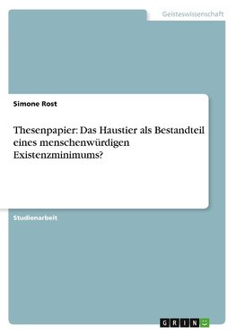 Thesenpapier: Das Haustier als Bestandteil eines menschenwürdigen Existenzminimums?