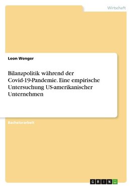 Bilanzpolitik während der Covid-19-Pandemie. Eine empirische Untersuchung US-amerikanischer Unternehmen